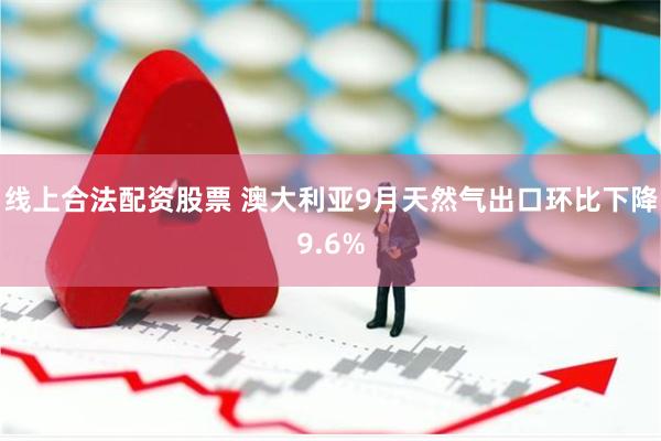 线上合法配资股票 澳大利亚9月天然气出口环比下降9.6%