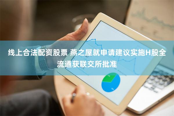 线上合法配资股票 燕之屋就申请建议实施H股全流通获联交所批准